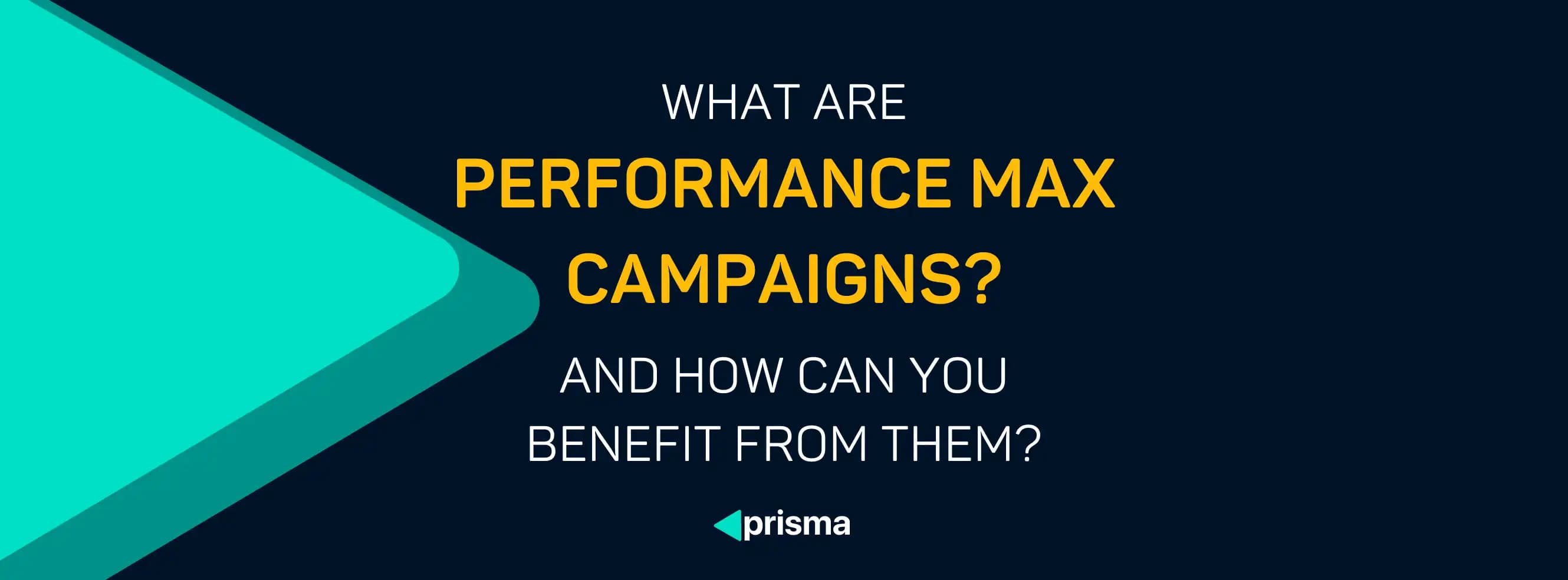 What are Performance Max campaigns in Google Ads and how can you benefit from them?