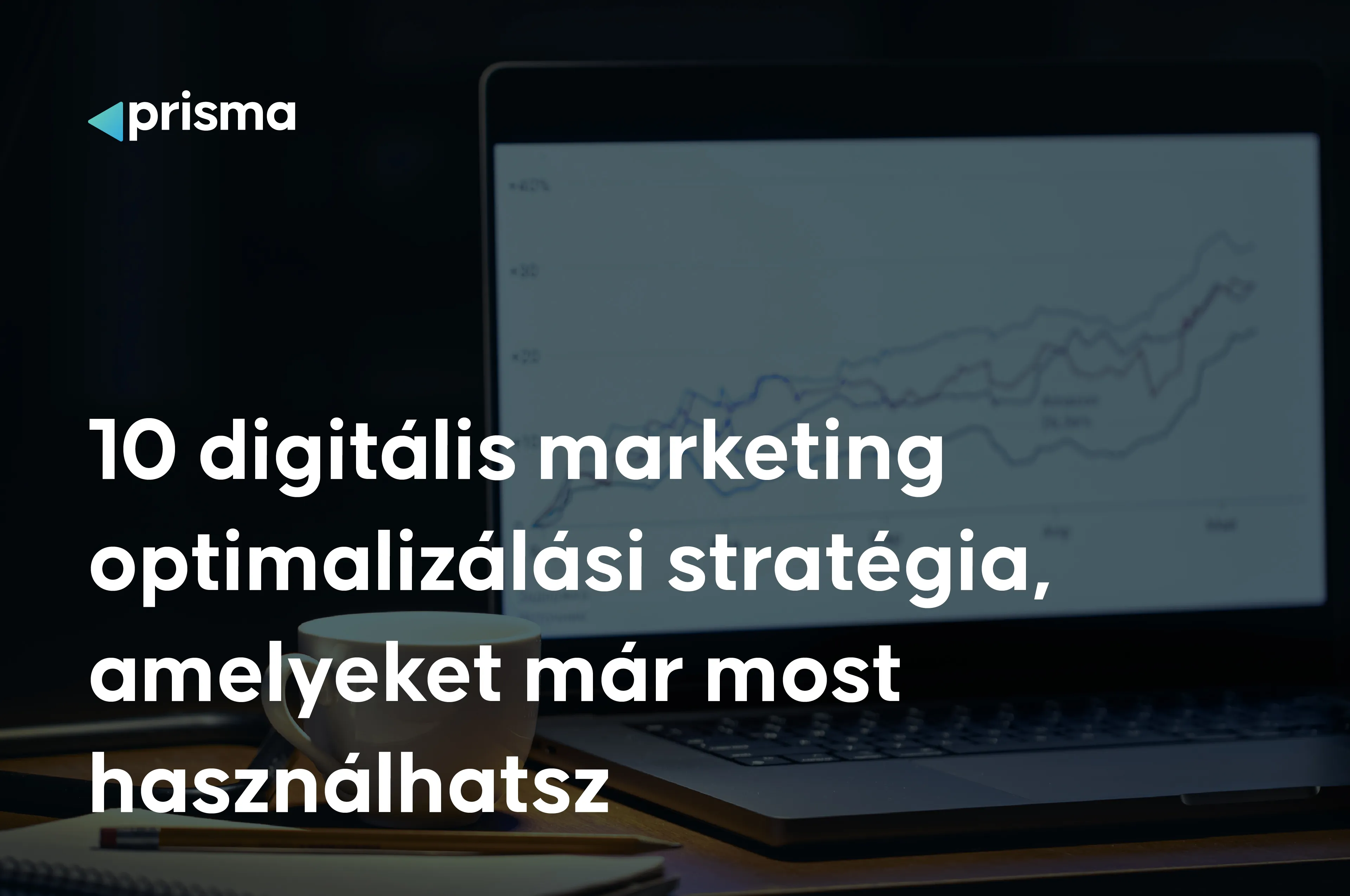 10 digitális marketing optimalizálási stratégia, amelyeket már most használhatsz